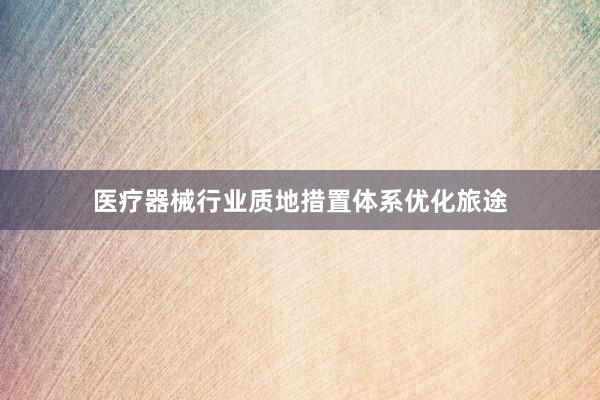 医疗器械行业质地措置体系优化旅途