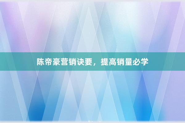 陈帝豪营销诀要，提高销量必学